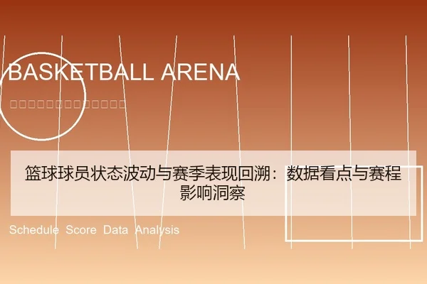 篮球球员状态波动与赛季表现回溯：数据看点与赛程影响洞察
